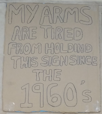 My arms are tired from holding this sign since the 1960